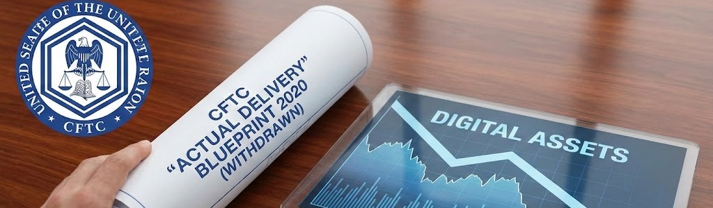 The CFTC has withdrawn its 2020 guidance on “actual delivery” of virtual currencies