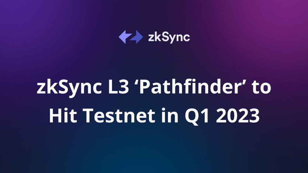 Pathfinder, la Última Versión de zkSync L3 Estará Disponible en Testnet en el Primer Trimestre de 2023